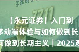 【永元证券】入门到进阶：移动端体验与如何做到长期主义｜2025观察