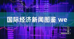 国际经济新闻图鉴 we