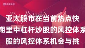 亚太股市在当前热点快速轮动时期里中杠杆炒股的风控体系机会与挑