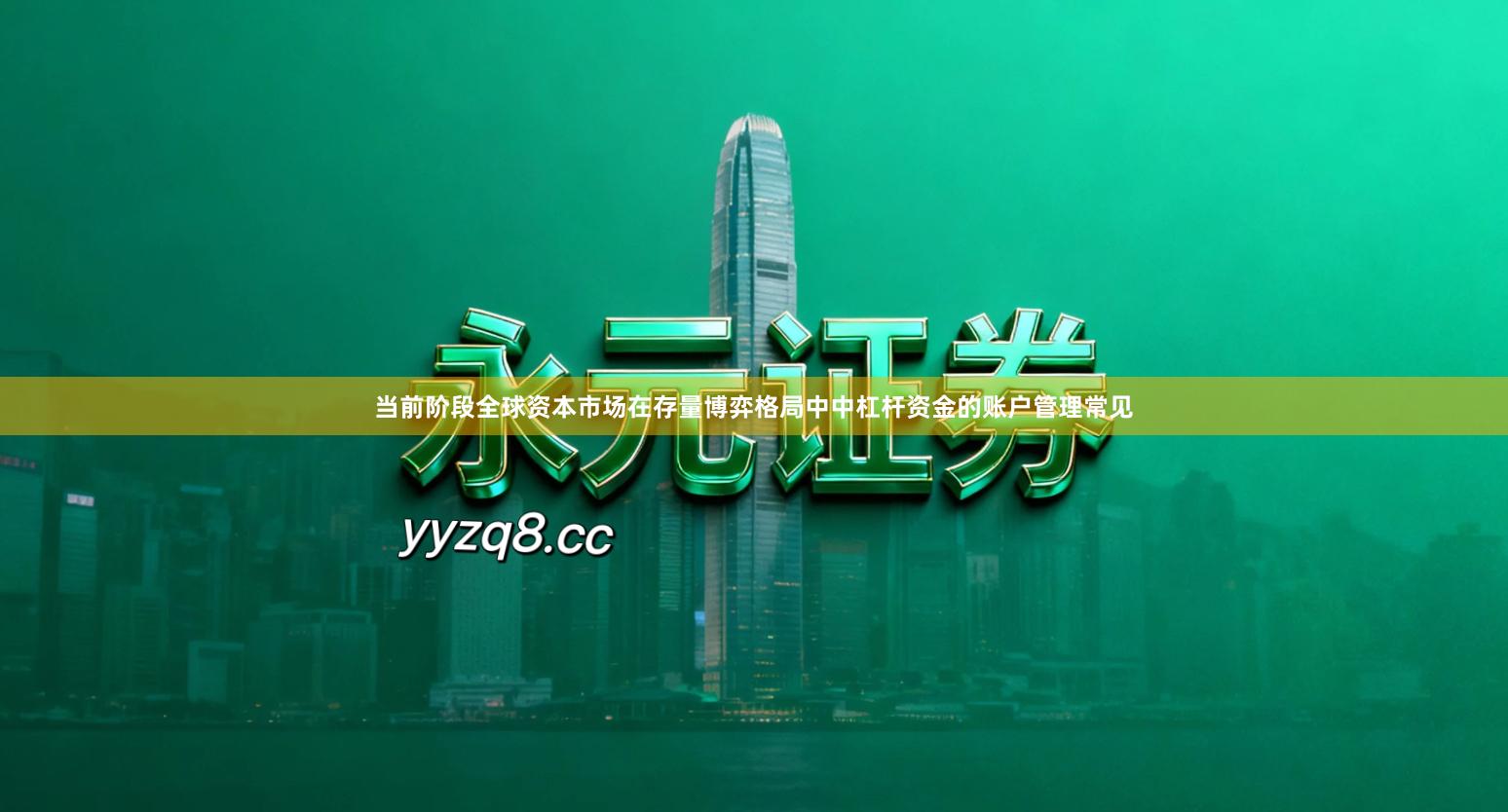 当前阶段全球资本市场在存量博弈格局中中杠杆资金的账户管理常见