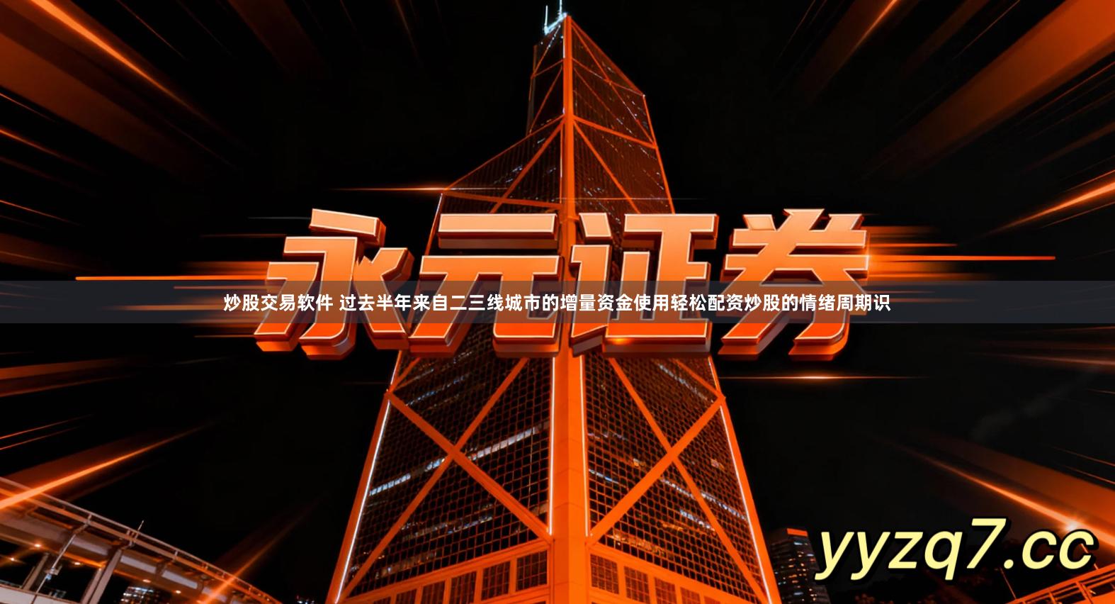 炒股交易软件 过去半年来自二三线城市的增量资金使用轻松配资炒股的情绪周期识