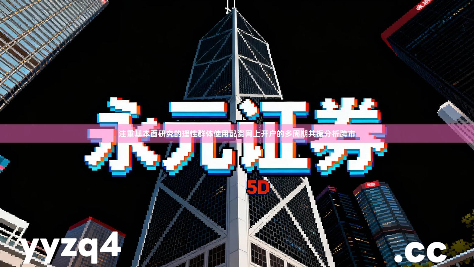 注重基本面研究的理性群体使用配资网上开户的多周期共振分析跨市