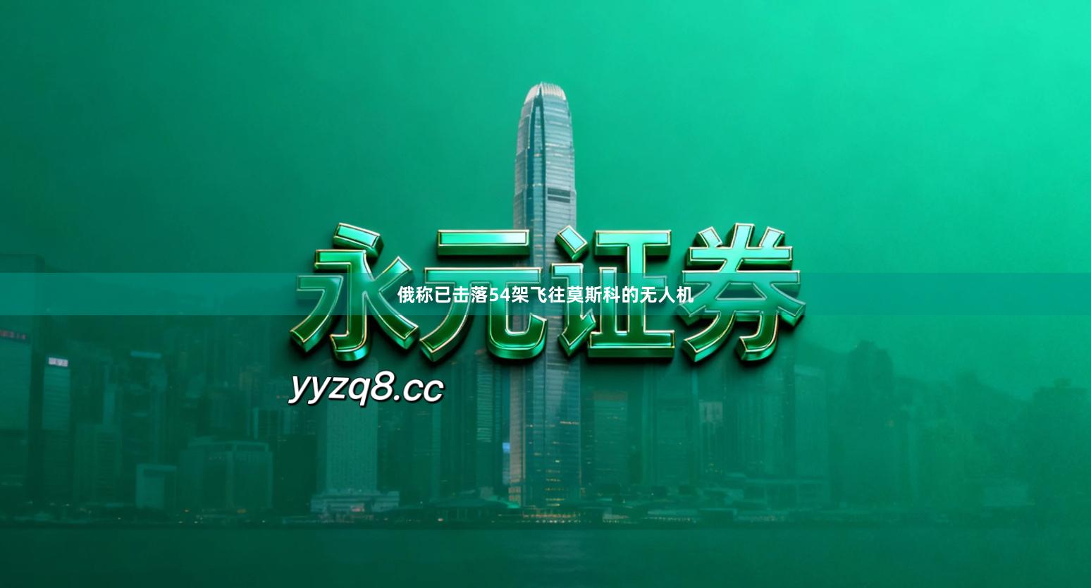 俄称已击落54架飞往莫斯科的无人机